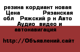 резина кордиант новая › Цена ­ 1 700 - Рязанская обл., Ряжский р-н Авто » Аудио, видео и автонавигация   